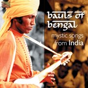 Bauls Of Bengal : Mystic Songs From India. Field Recordings By Deben Bhattacharya (2001) cover image