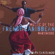 Wapa Sakitanou : Martinique. Music Of The French Caribbean cover image