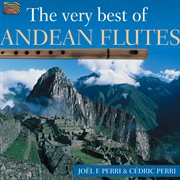 Joel F. Perri And Cedric Perry : The Very Best Of Andean Flutes cover image
