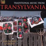 Ana Hossu And Group : Traditional Music From Transylvania cover image