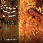 Baluji Shrivastav : Shadow Of The Lotus. Classical Indian Ragas cover image