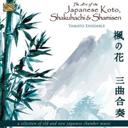 The Art Of The Japanese Koto, Shakuhachi & Shamisen cover image