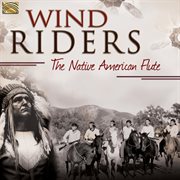 Wind Riders : The Native American Flute cover image