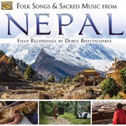 Folk Songs & Sacred Music From Nepal : Field Recordings By Deben Bhattacharya cover image