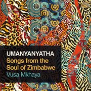 Umanyanyatha : Songs From The Soul Of Zimbabwe cover image
