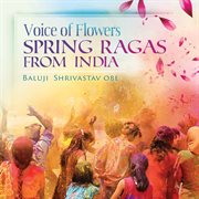 Voice Of Flowers : Spring Ragas From India cover image