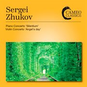 Zhukov : Piano Concerto "Silentium" & Violin Concerto "Angel's Day" cover image