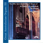Great Australasian Organs, Vol. 3 : St. John's Cathedral, Brisbane cover image
