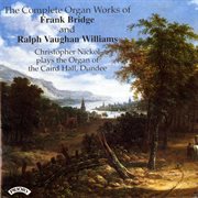 The Complete Organ Works Of Frank Bridge & Ralph Vaughan Williams cover image