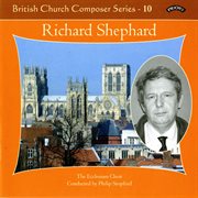 British Church Composers, Vol. 10 : Richard Shephard cover image