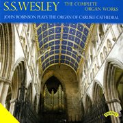 S.s. Wesley : The Complete Organ Works cover image