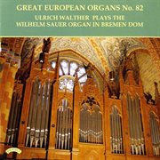 Great European Organs, Vol. 82 : The Sauer Organ Of Bremen Dom cover image