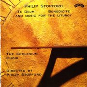 Philip Stopford : Te Deum, Benedicite & Music For The Liturgy cover image