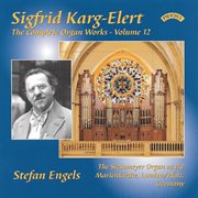The Complete Organ Works Of Sigfrid Karg : Elert, Vol. 12 cover image
