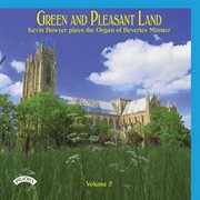 Green And Pleasant Land, Vol. 2 : Kevin Bowyer Plays The Organ Of Beverley Minster cover image