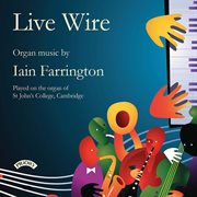 Live Wire : Organ Music By Iain Farrington cover image