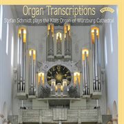 Organ Transcriptions : Stefan Schmidt Plays The Klais Organ Of Würzburg Cathedral cover image