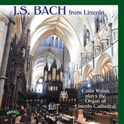 J.S. Bach : Colin Walsh Plays The Organ Of Lincoln Cathedral cover image