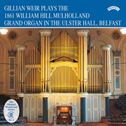 Gillian Weir Plays The 1861 William Hill Mulholland Grand Organ In The Ulster Hall, Belfast cover image