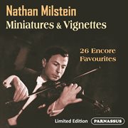 Nathan Milstein : Miniatures & Vignettes Newly Re-Mastered! (2024 Remastered Edition) cover image