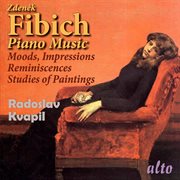 Fibich : Piano Music. Moods, Impressions And Reminiscences cover image