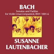 Bach : Sonatas And Partitas For Violin Unaccompanied, Bwv1001-6 – Susanne Lautenbacher cover image