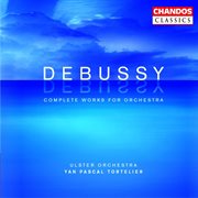 Debussy : Complete Works For Orchestra cover image