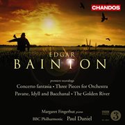 Bainton : Three Pieces, Pavane, Idyll And Bacchanal, Golden River & Concerto Fantasia cover image