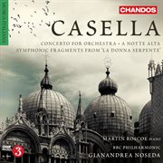 Casella : Concerto For Orchestra, A Notte Alta & Symphonic Fragments From La Donna Serpente cover image