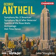 Antheil : Symphonies Nos. 3 & 6, Spectre Of The Rose Waltz, Archipelago & Hot-Time Dance cover image