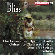 Bliss : Checkmate Suite, Quintet For Clarinet And Strings, Hymn To Apollo, Music For Strings & Lie cover image