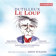 Dutilleux : Le Loup, Sonatine, Sonate & Sarabande Et Cortège cover image