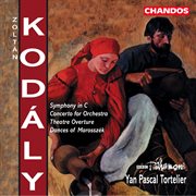 Kodaly : Symphony In C Major, Concerto For Orchestra, Dances Of Marosszék & Theatre Overture cover image