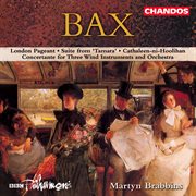 Bax : London Pageant, Concertant For Three Wind Instruments And Orchestra, Tamara Suite & Cathalee cover image