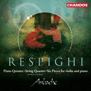 Respighi : Piano Quintet, String Quartet & Six Pieces For Violin And Piano cover image