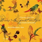 Koechlin : Les Chants De Nectaire, Series 2, Op. 199 "Dans La Forêt Antique" cover image
