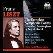 Liszt : The Complete Symphonic Poems Transcribed For Solo Piano By August Stradal, Vol. 1 cover image