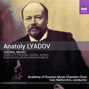 Anatoly Lyadov : Complete Original Choral Works & Selected Russian Folksong Arrangements cover image