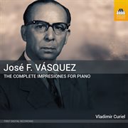 José F. Vásquez : The Complete Impresiones For Piano cover image