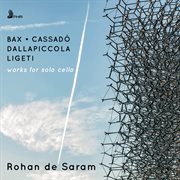Bax, Ligeti, Dallapiccola & Cassadó : Works For Solo Cello cover image