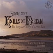 From The Hills Of Dream : The Forgotten Songs Of Arnold Bax cover image