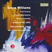 Grace Williams: Violin Concerto, Elegy For String Orchestra & Sinfonia Concertante cover image