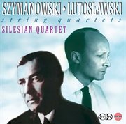 Szymanowski & Lutoslawski : String Quartets cover image