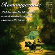 Romantyczność : Polskie Radio Białystok W Dwóchsetlecie Urodzin Adama Mickiewicza cover image