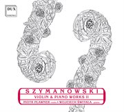 Szymanowski : Violin And Piano Works, Vol. 2 cover image
