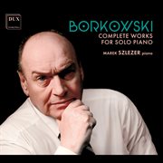 Marian Borkowski : Complete Works For Solo Piano cover image