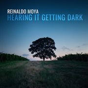 Reinaldo Moya : Hearing It Getting Dark cover image