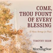Come, Thou Fount Of Every Blessing : 12 Hymn Settings For Piano cover image