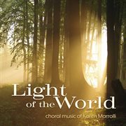 Light Of The World : Choral Music Of Karen Marrolli cover image