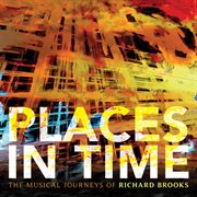 Places In Time : The Musical Journeys Of Richard Brooks cover image